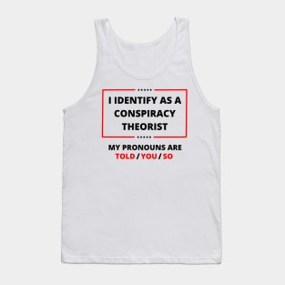 I identify as a conspiracy theorist My pronouns are told you so Tank Top